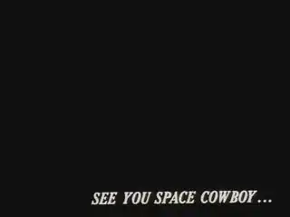 "SEE YOU SPACE COWBOY..."